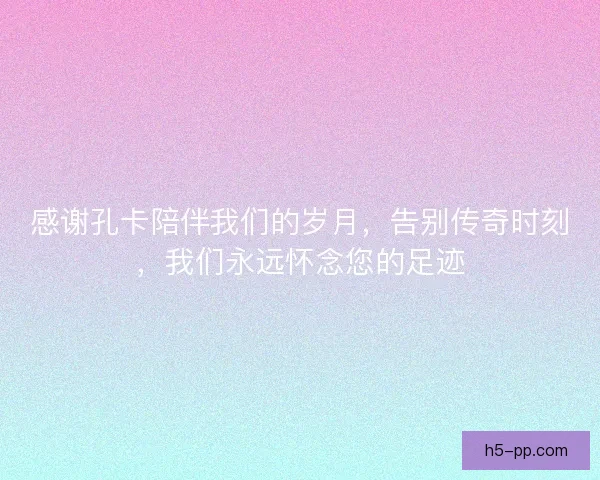 感谢孔卡陪伴我们的岁月，告别传奇时刻，我们永远怀念您的足迹